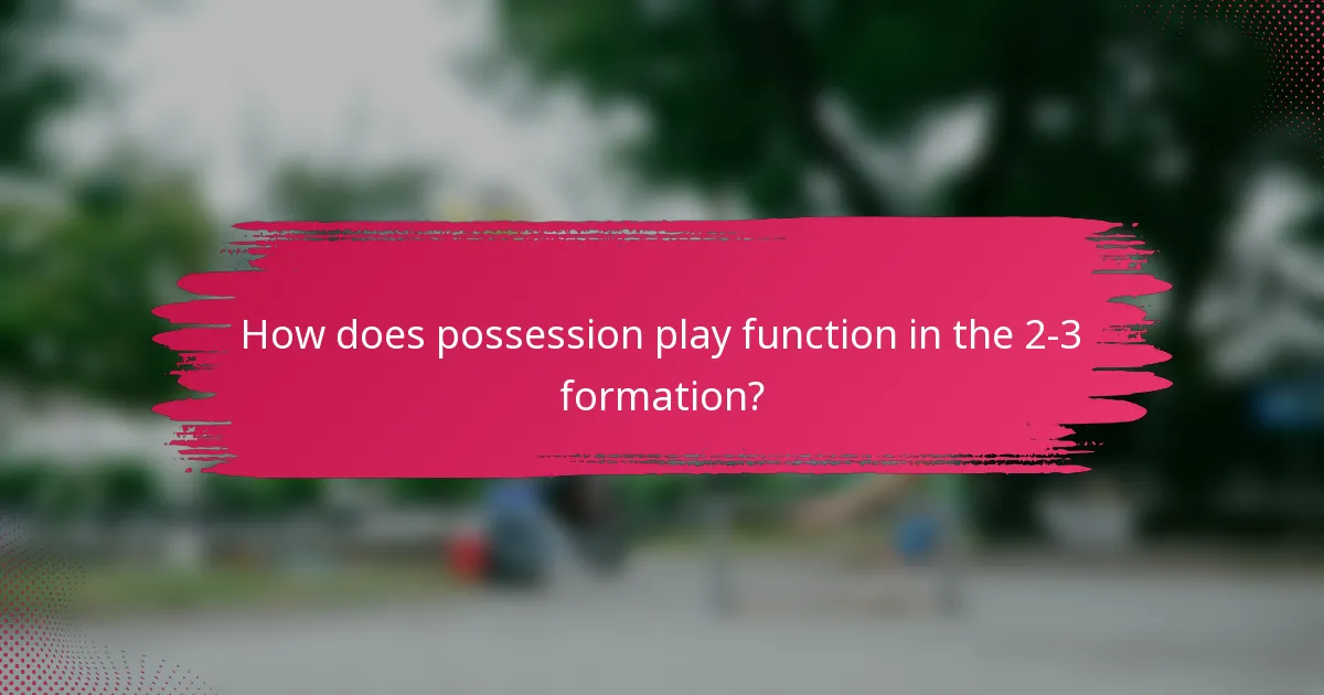How does possession play function in the 2-3 formation?