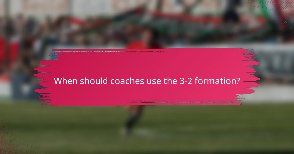When should coaches use the 3-2 formation?